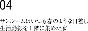 サンルームはいつも春のような日差し生活動線を1階に集めた家